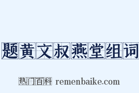 题黄文叔燕堂组词是什么意思的图片